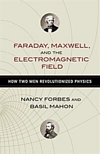 Faraday, Maxwell, and the Electromagnetic Field: How Two Men Revolutionized Physics (Hardcover)