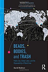 Beads, Bodies, and Trash : Public Sex, Global Labor, and the Disposability of Mardi Gras (Hardcover)