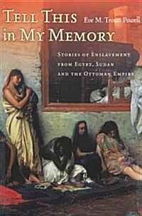 Tell This in My Memory: Stories of Enslavement from Egypt, Sudan, and the Ottoman Empire (Paperback)