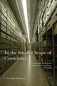 In the Smaller Scope of Conscience: The Struggle for National Repatriation Legislation, 1986-1990 (Paperback)