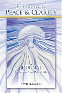 Guidance to Peace and Clarity: A Journal for Seeking Your Path in Life (Paperback)