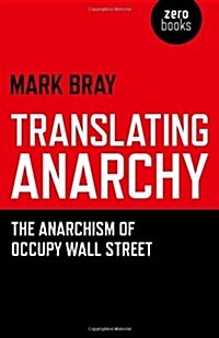 Translating Anarchy – The Anarchism of Occupy Wall Street (Paperback)