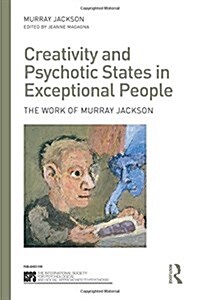 Creativity and Psychotic States in Exceptional People : The Work of Murray Jackson (Hardcover)