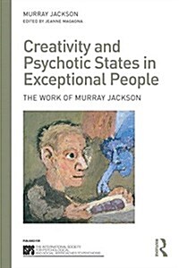 Creativity and Psychotic States in Exceptional People : The Work of Murray Jackson (Paperback)