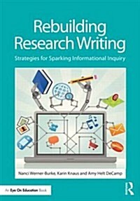 Rebuilding Research Writing : Strategies for Sparking Informational Inquiry (Paperback)