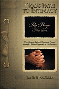 Gods Path to Intimacy: Unveiling the Fathers Heart and Passion Through a Biblical Approach to His Presence (Paperback)