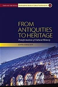 From Antiquities to Heritage : Transformations of Cultural Memory (Hardcover)