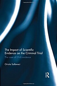 The Impact of Scientific Evidence on the Criminal Trial : The Case of DNA Evidence (Hardcover)