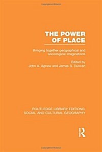 The Power of Place (RLE Social & Cultural Geography) : Bringing Together Geographical and Sociological Imaginations (Hardcover)