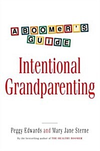 Intentional Grandparenting: A Boomers Guide (Paperback)