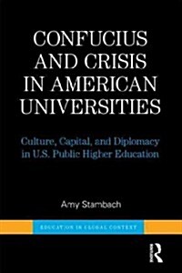 Confucius and Crisis in American Universities : Culture, Capital, and Diplomacy in U.S. Public Higher Education (Hardcover)