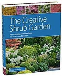 The Creative Shrub Garden: Eye-Catching Combinations for Year-Round Interest (Hardcover)