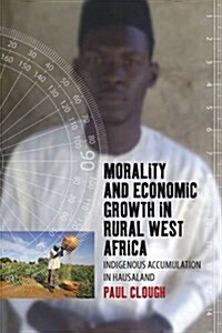 Morality and Economic Growth in Rural West Africa : Indigenous Accumulation in Hausaland (Hardcover)