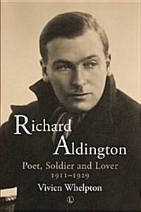 Richard Aldington : Poet, Soldier and Lover 1911-1929 (Paperback)