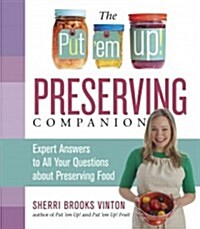 The Put em Up! Preserving Answer Book: 399 Solutions to All Your Questions: Canning, Freezing, Drying, Fermenting, Making Infusions (Spiral)