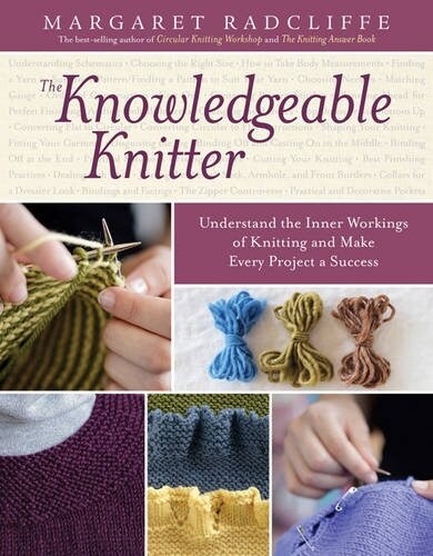 The Knowledgeable Knitter: Understand the Inner Workings of Knitting and Make Every Project a Success (Paperback)
