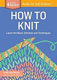 How to Knit: Learn the Basic Stitches and Techniques (Paperback)