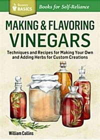 Making & Using Vinegar: Recipes That Celebrate Vinegars Versatility. a Storey Basics(r) Title (Paperback)