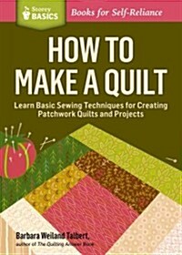 How to Make a Quilt: Learn Basic Sewing Techniques for Creating Patchwork Quilts and Projects (Paperback)
