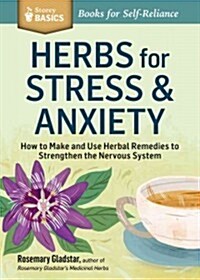 Herbs for Stress & Anxiety: How to Make and Use Herbal Remedies to Strengthen the Nervous System. a Storey Basics(r) Title (Paperback)