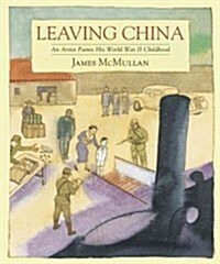 Leaving China: An Artist Paints His World War II Childhood (Hardcover)
