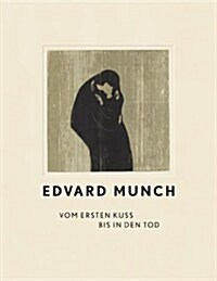 Edvard Munch: Vom Ersten Kuss Bis in Den Tod (Hardcover)