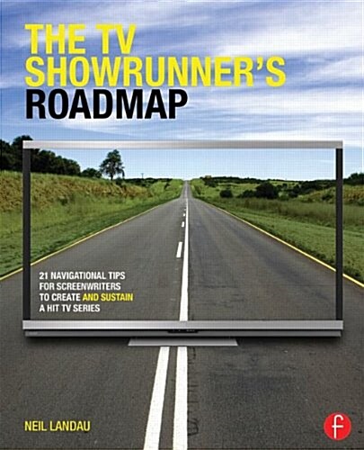 The TV Showrunners Roadmap : 21 Navigational Tips for Screenwriters to Create and Sustain a Hit TV Series (Paperback)