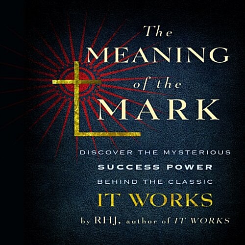 The Meaning the Mark: Discover the Mysterious Success Power Behind the Classic It Works (Audio CD)