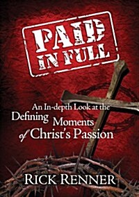 Paid in Full: An In-Depth Look at the Defining Moments of Christs Passion (Paperback)