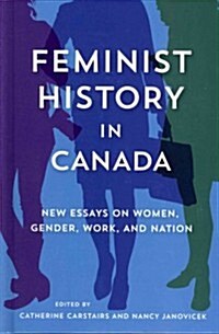 Feminist History in Canada: New Essays on Women, Gender, Work, and Nation (Hardcover)