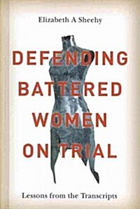 Defending Battered Women on Trial: Lessons from the Transcripts (Hardcover)