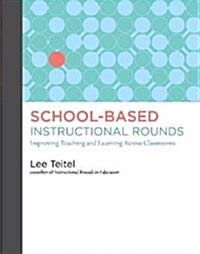 School-Based Instructional Rounds: Improving Teaching and Learning Across Classrooms (Library Binding)