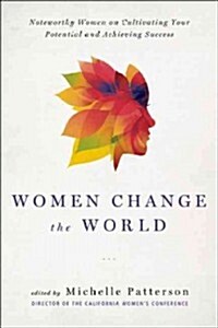 Women Change the World: Noteworthy Women on Cultivating Your Potential and Achieving Success (Hardcover)