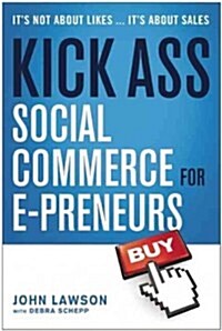 Kick Ass Social Commerce for E-Preneurs: Itas Not about Likes--Itas about Sales (Paperback)