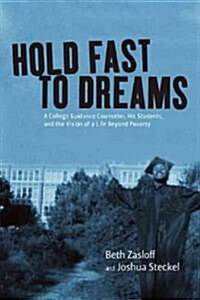 Hold Fast to Dreams : A College Guidance Counselor, His Students, and the Vision of a Life Beyond Poverty (Hardcover)