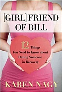Girlfriend of Bill: 12 Things You Need to Know about Dating Someone in Recovery (Paperback)