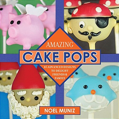 Amazing Cake Pops: 85 Advanced Designs to Delight Friends and Family (Hardcover)