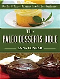 The Paleo Dessert Bible: More Than 100 Delicious Recipes for Grain-Free, Dairy-Free Desserts (Hardcover)