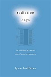 Radiation Days: The Rollicking, Lighthearted Story of a Man and His Cancer (Hardcover)