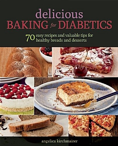 Delicious Baking for Diabetics: 70 Easy Recipes and Valuable Tips for Healthy and Delicious Breads and Desserts (Paperback)
