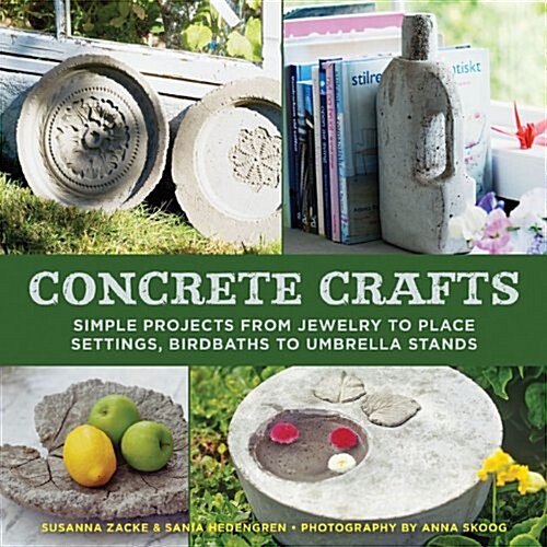 Concrete Crafts: Simple Projects from Jewelry to Place Settings, Birdbaths to Umbrella Stands (Hardcover)