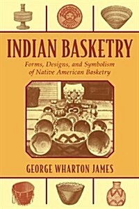 Indian Basketry: Forms, Designs, and Symbolism of Native American Basketry (Paperback)