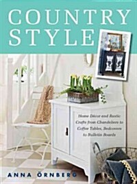 Country Style: Home D?or and Rustic Crafts from Chandeliers to Coffee Tables, Bedcovers to Bulletin Boards (Hardcover)