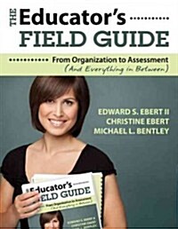 The Educators Field Guide: An Introduction to Everything from Organization to Assessment (Paperback)