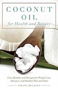 Coconut Oil for Health and Beauty: Uses, Benefits, and Recipes for Weight Loss, Allergies, and Healthy Skin and Hair (Paperback)