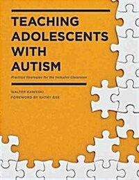 Teaching Adolescents with Autism: Practical Strategies for the Inclusive Classroom (Paperback)