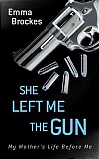 She Left Me the Gun: My Mothers Life Before Me (Hardcover)