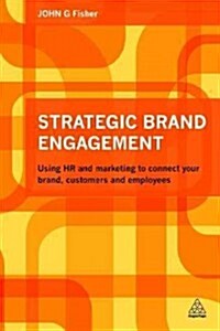 Strategic Brand Engagement : Using HR and Marketing to Connect Your Brand Customers, Channel Partners and Employees (Paperback)