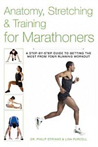 Anatomy, Stretching & Training for Marathoners: A Step-By-Step Guide to Getting the Most from Your Running Workout (Paperback)