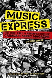 Music Express: The Rise, Fall & Resurrection of Canadas Music Magazine (Paperback)